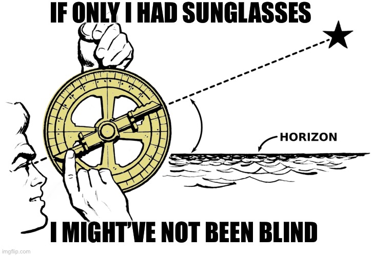 Is it true or is it a myth that we all believe? | IF ONLY I HAD SUNGLASSES; I MIGHT’VE NOT BEEN BLIND | image tagged in sunglasses | made w/ Imgflip meme maker
