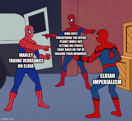 45th Kings excellent strategy to avoid war | KING FRITZ THREATENING THE ENTIRE PLANET WHILE NOT LETTING HIS PEOPLE FIGHT BACK ON TOP OF ERASING THEIR MEMORIES; MARLEY TAKING VENGEANCE ON ELDIA; ELDIAN IMPERIALISM | image tagged in spider man triple,snk,attack on titan,anime,memes,funny memes | made w/ Imgflip meme maker