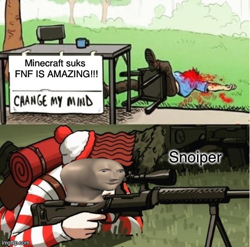 Lol | Minecraft suks 
FNF IS AMAZING!!! Snoiper | image tagged in waldo shoots the change my mind guy,lol so funny | made w/ Imgflip meme maker