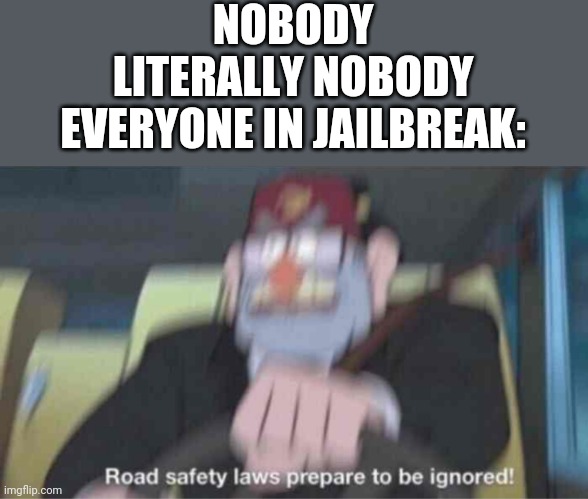 Facts | NOBODY
LITERALLY NOBODY
EVERYONE IN JAILBREAK: | image tagged in road safety laws prepare to be ignored | made w/ Imgflip meme maker