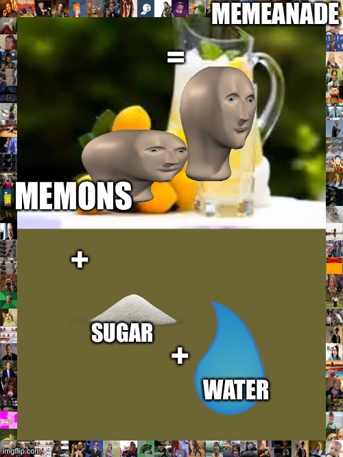 flat stanley sucks | MEMEANADE; =; MEMONS; +; SUGAR; +; WATER | image tagged in lemonade,lol so funny | made w/ Imgflip meme maker