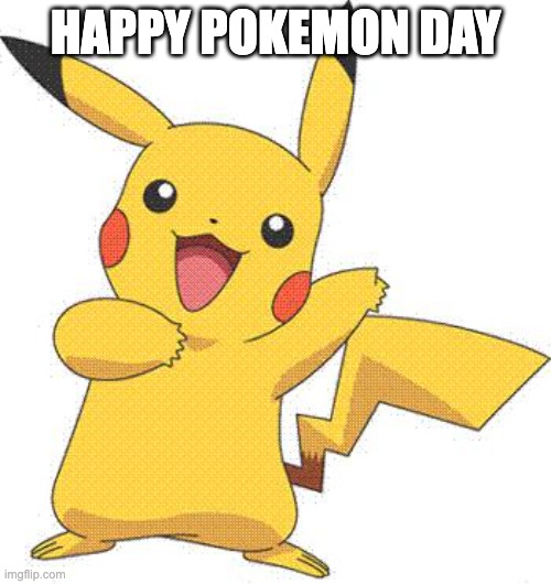 Pokemon | HAPPY POKEMON DAY | image tagged in pokemon | made w/ Imgflip meme maker