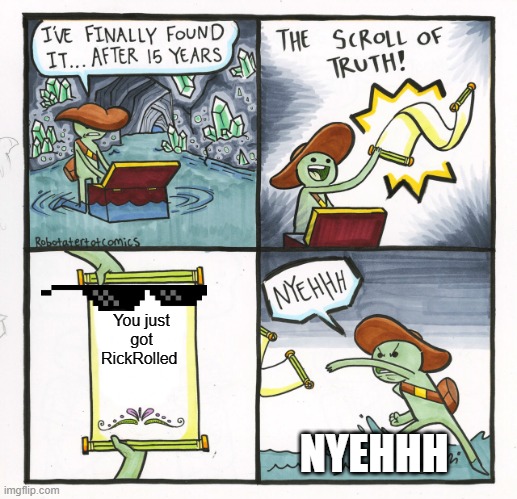 Rickrolls be like: | You just got RickRolled; NYEHHH | image tagged in memes,the scroll of truth | made w/ Imgflip meme maker