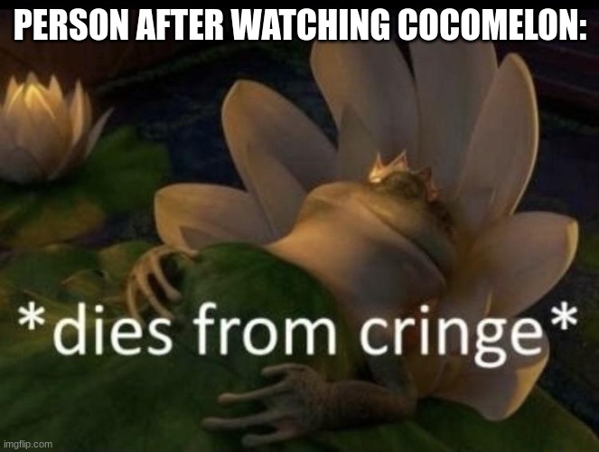 cocomelon can be deadly too | PERSON AFTER WATCHING COCOMELON: | image tagged in dies from cringe | made w/ Imgflip meme maker