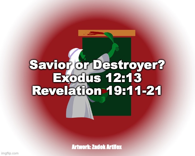 It's Your Decision | Savior or Destroyer?
Exodus 12:13
Revelation 19:11-21; Artwork: Zadok Artifex | image tagged in i stand at the door and knock | made w/ Imgflip meme maker
