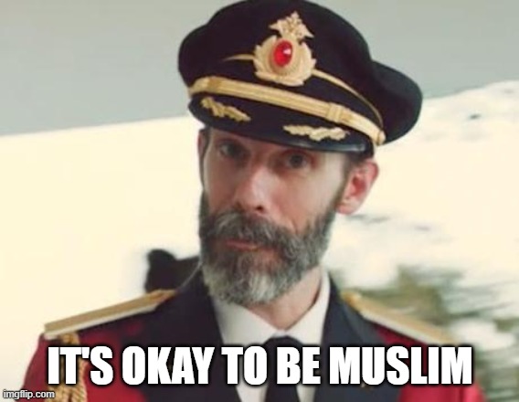It's Okay To Be Muslim | IT'S OKAY TO BE MUSLIM | image tagged in captain obvious,ok,okay | made w/ Imgflip meme maker