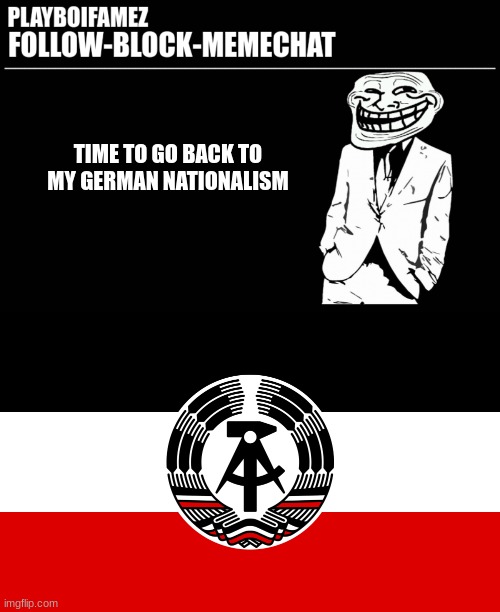 im slowly becoming a german nationalist again | TIME TO GO BACK TO MY GERMAN NATIONALISM | image tagged in trollers font | made w/ Imgflip meme maker