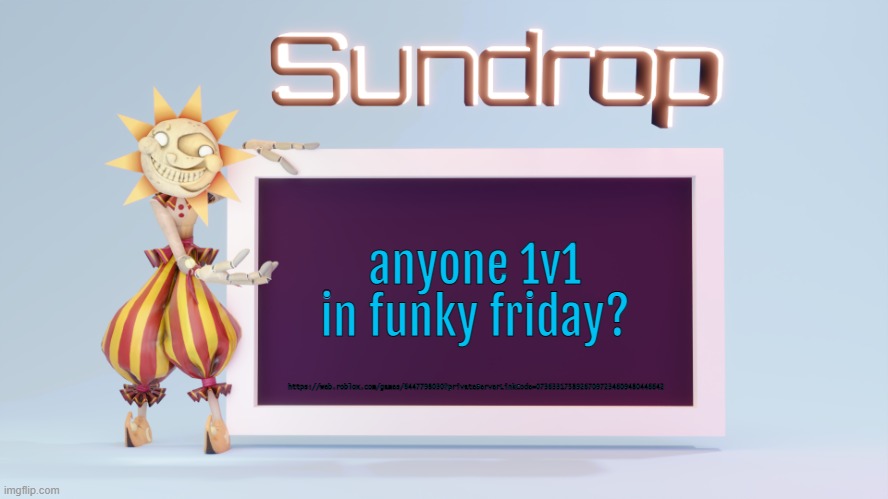 Sundrops temp | anyone 1v1 in funky friday? https://web.roblox.com/games/6447798030?privateServerLinkCode=07363317589267097234609480446642 | image tagged in sundrops temp | made w/ Imgflip meme maker