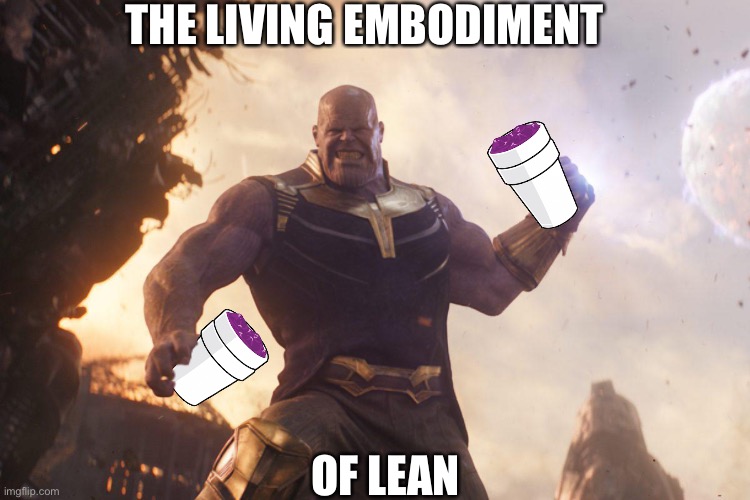 Thanos is the ultimate lean consumer | THE LIVING EMBODIMENT; OF LEAN | image tagged in memes,thanos,lean | made w/ Imgflip meme maker
