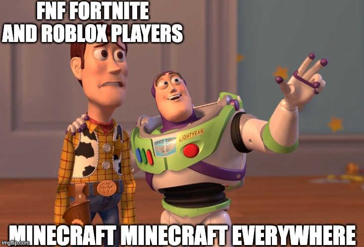 X, X Everywhere Meme | FNF FORTNITE AND ROBLOX PLAYERS; MINECRAFT MINECRAFT EVERYWHERE | image tagged in memes,x x everywhere | made w/ Imgflip meme maker