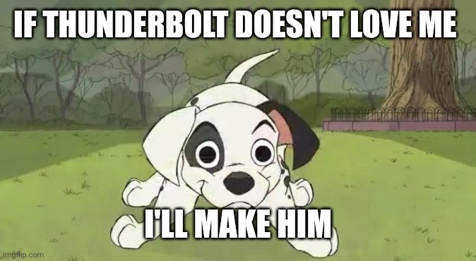 Patch's yandere side | IF THUNDERBOLT DOESN'T LOVE ME; I'LL MAKE HIM | image tagged in cute,creepy,yandere,disney | made w/ Imgflip meme maker