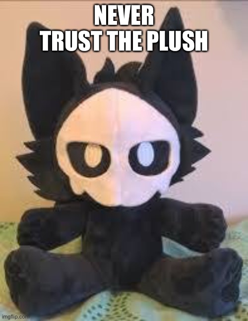 NEVER TRUST THE PLUSH | made w/ Imgflip meme maker