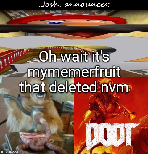 Josh's announcement temp v2.0 | Oh wait it's mymemerfruit that deleted nvm | image tagged in josh's announcement temp v2 0 | made w/ Imgflip meme maker
