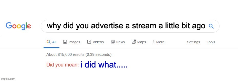 Did you mean? | why did you advertise a stream a little bit ago i did what..... | image tagged in did you mean | made w/ Imgflip meme maker