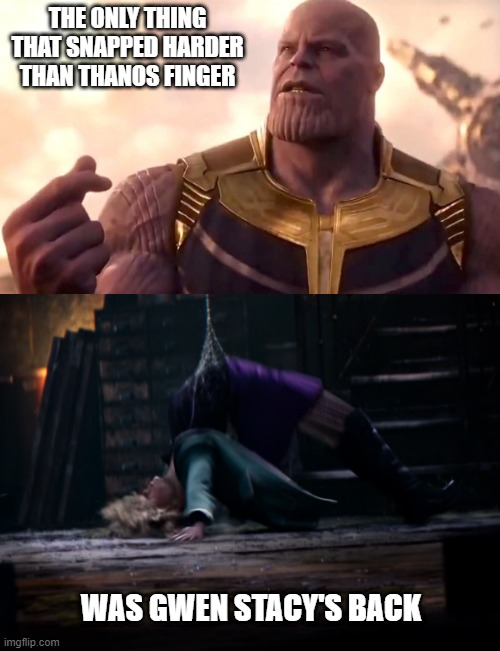 Oh Snap! | THE ONLY THING THAT SNAPPED HARDER THAN THANOS FINGER; WAS GWEN STACY'S BACK | image tagged in thanos snap,gwen stacy new year's,dark humor | made w/ Imgflip meme maker