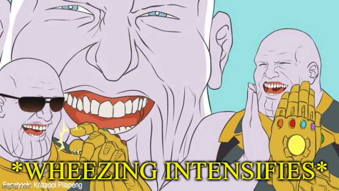 Thanos Laughing | *WHEEZING INTENSIFIES* | image tagged in thanos laughing | made w/ Imgflip meme maker