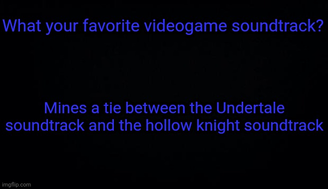 What your favorite videogame soundtrack? Mines a tie between the Undertale soundtrack and the hollow knight soundtrack | image tagged in anonymous temp | made w/ Imgflip meme maker