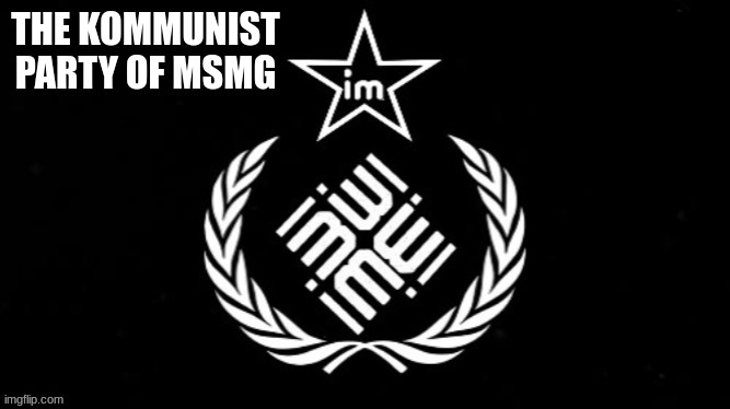 the KPM | THE KOMMUNIST PARTY OF MSMG | image tagged in kpm | made w/ Imgflip meme maker