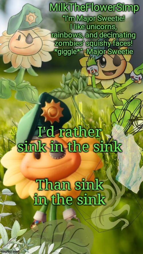 Milk but he finds a flower not cute anymore | I'd rather sink in the sink; Than sink in the sink | image tagged in milk but he finds a flower cute | made w/ Imgflip meme maker