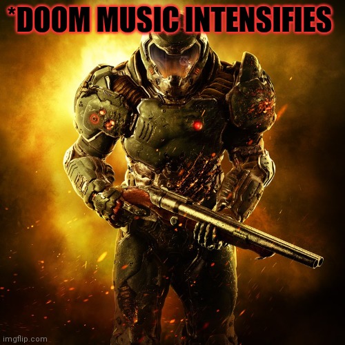 Doomguy | *DOOM MUSIC INTENSIFIES | image tagged in doomguy | made w/ Imgflip meme maker