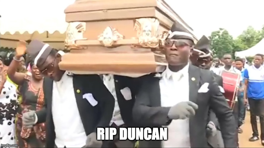 Coffin Dance | RIP DUNCAN | image tagged in coffin dance | made w/ Imgflip meme maker