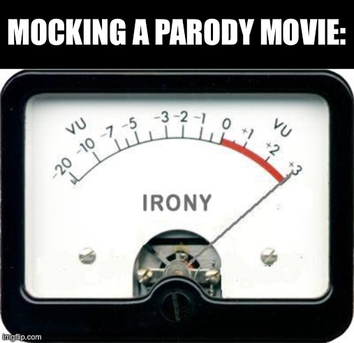 Definition of irony | MOCKING A PARODY MOVIE: | image tagged in irony meter,pun,parody,meme parody | made w/ Imgflip meme maker