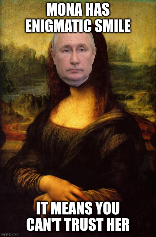 Ukrain number 1 | MONA HAS ENIGMATIC SMILE; IT MEANS YOU CAN'T TRUST HER | image tagged in the mona lisa | made w/ Imgflip meme maker