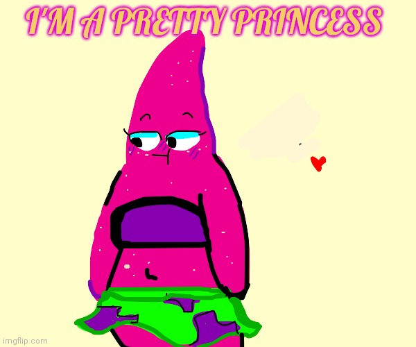 Rule 63 Patrick | I'M A PRETTY PRINCESS | image tagged in but why why would you do that,rule 63,patrick star,spongebob | made w/ Imgflip meme maker