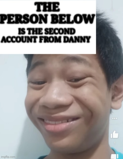 Person Below X | IS THE SECOND ACCOUNT FROM DANNY | image tagged in person below x | made w/ Imgflip meme maker