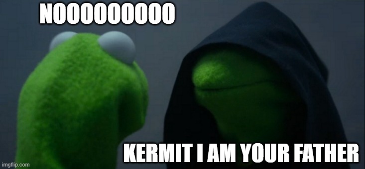 Evil Kermit | NOOOOOOOOO; KERMIT I AM YOUR FATHER | image tagged in memes,evil kermit | made w/ Imgflip meme maker