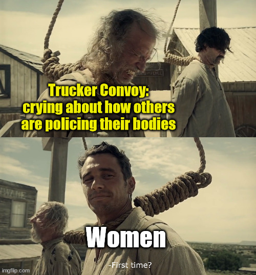 I should be able to go topless in public without getting a ticket | Trucker Convoy: crying about how others are policing their bodies; Women | image tagged in first time,women,pro-choice,topless | made w/ Imgflip meme maker