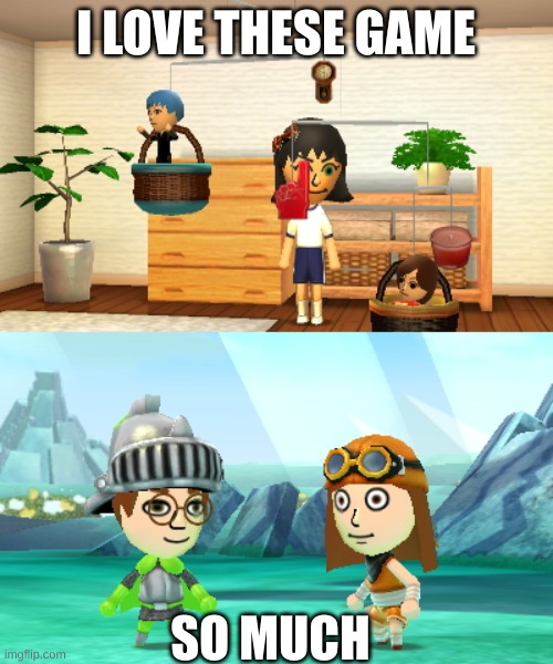 I LOVE THESE GAME SO MUCH | image tagged in mii,miitopia we'll be right back | made w/ Imgflip meme maker