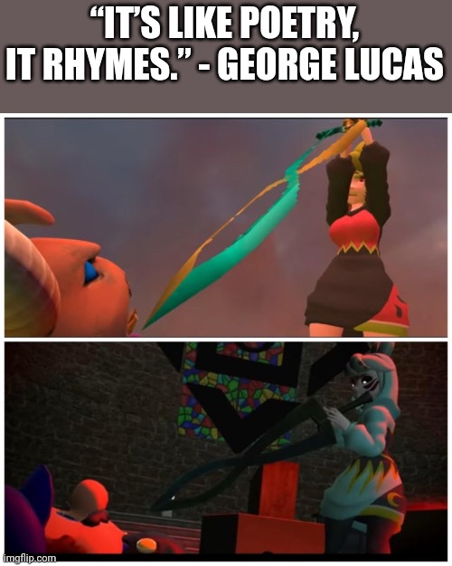 “IT’S LIKE POETRY, IT RHYMES.” - GEORGE LUCAS | made w/ Imgflip meme maker