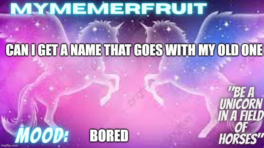 MyMemerFruit uni temp | CAN I GET A NAME THAT GOES WITH MY OLD ONE; BORED | image tagged in mymemerfruit uni temp | made w/ Imgflip meme maker