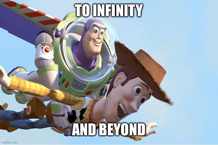 To Infinity and Beyond | TO INFINITY AND BEYOND | image tagged in to infinity and beyond | made w/ Imgflip meme maker