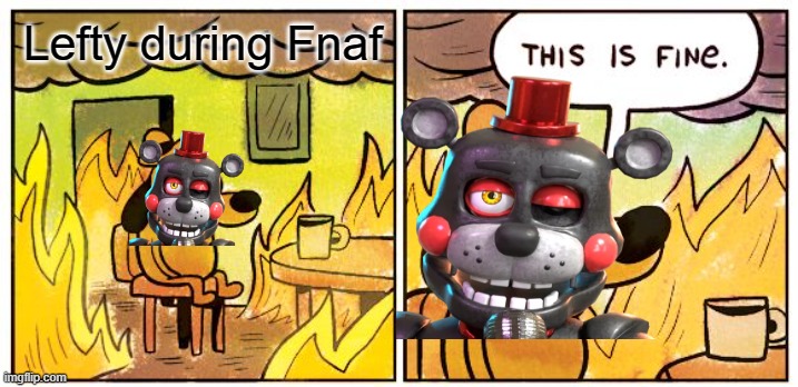 This Is Fine | Lefty during Fnaf | image tagged in memes,this is fine | made w/ Imgflip meme maker