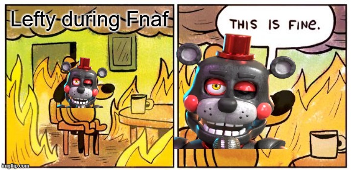 This Is Fine Meme | Lefty during Fnaf | image tagged in memes,this is fine | made w/ Imgflip meme maker