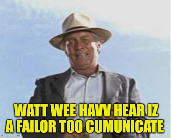 What We Have Here Is A Failure To | WATT WEE HAVV HEAR IZ A FAILOR TOO CUMUNICATE | image tagged in what we have here is a failure to | made w/ Imgflip meme maker