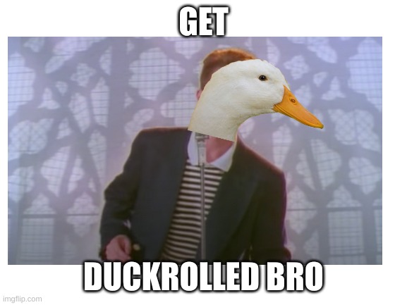 GET DUCK ROLLED BRO | made w/ Imgflip meme maker