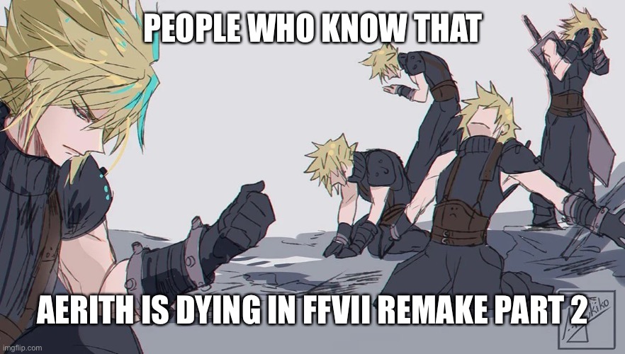 Cloud’s strife | PEOPLE WHO KNOW THAT; AERITH IS DYING IN FFVII REMAKE PART 2 | image tagged in cloud s strife | made w/ Imgflip meme maker