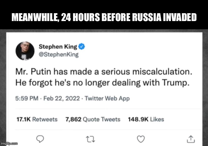 Wisdom of Celebrities | MEANWHILE, 24 HOURS BEFORE RUSSIA INVADED | image tagged in stephen king,joe biden,russia | made w/ Imgflip meme maker