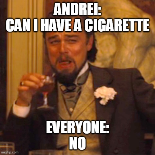 Laughing Leo Meme | ANDREI:
CAN I HAVE A CIGARETTE; EVERYONE:
NO | image tagged in memes,laughing leo | made w/ Imgflip meme maker