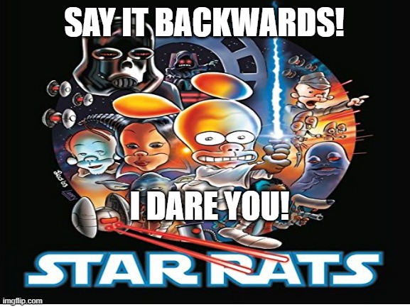 Say "Star Rats" backwards! | SAY IT BACKWARDS! I DARE YOU! | image tagged in memes,funny memes | made w/ Imgflip meme maker