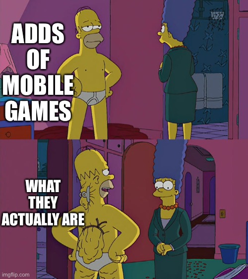 This is why my house hold has no phones | ADDS OF MOBILE GAMES; WHAT THEY ACTUALLY ARE | image tagged in homer simpson's back fat,mobile,games | made w/ Imgflip meme maker