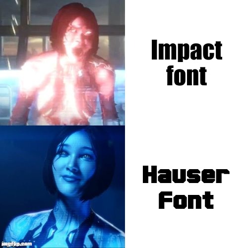 I don't understand how these font meme are irrelevant on this stream. Fonts are used to make memes | Impact font; Hauser Font | image tagged in drake hotline bling cortana version,fonts,font,impact,drake hotline bling,imgflip | made w/ Imgflip meme maker