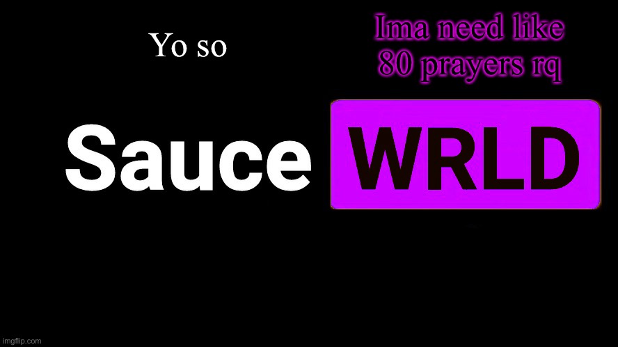 . | Yo so; Ima need like 80 prayers rq | image tagged in lean | made w/ Imgflip meme maker