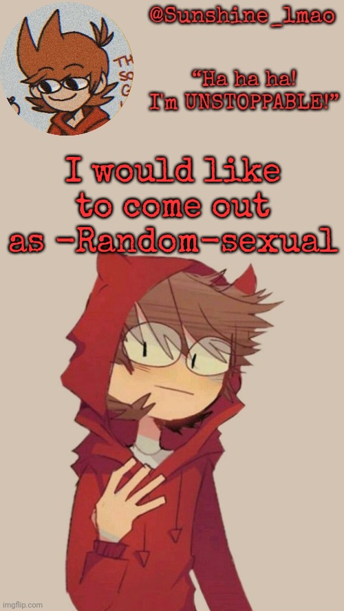 Sunshine's Tord Temp :] | I would like to come out as -Random-sexual | image tagged in sunshine's tord temp | made w/ Imgflip meme maker