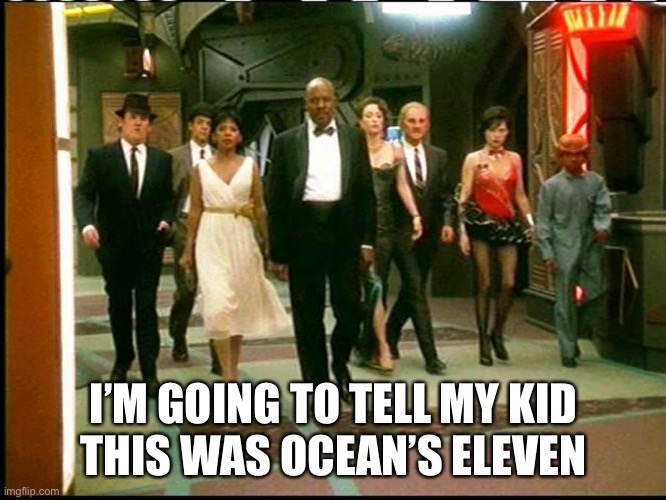 DS9 Ocean’s Eleven | I’M GOING TO TELL MY KID
THIS WAS OCEAN’S ELEVEN | image tagged in deep space 9 | made w/ Imgflip meme maker
