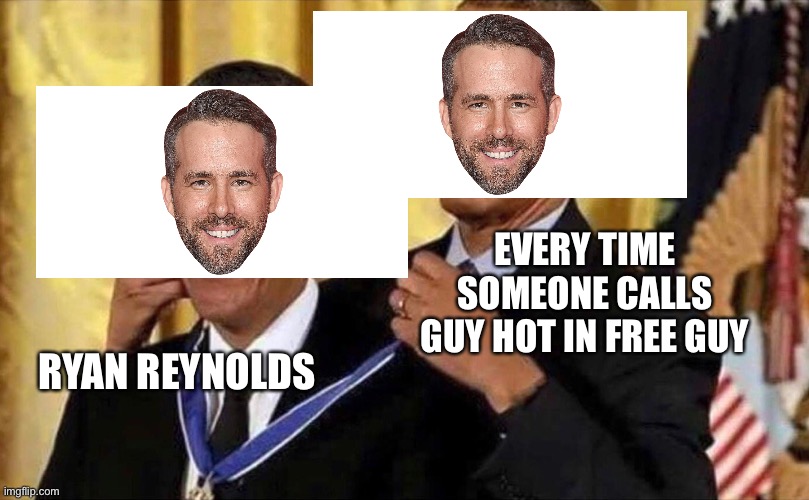 Free guy lol | EVERY TIME SOMEONE CALLS GUY HOT IN FREE GUY; RYAN REYNOLDS | image tagged in obama medal,ryan reynolds,movie,movies,lol | made w/ Imgflip meme maker