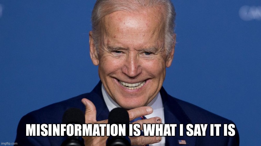 Biden the bugging | MISINFORMATION IS WHAT I SAY IT IS | image tagged in psycho biden | made w/ Imgflip meme maker